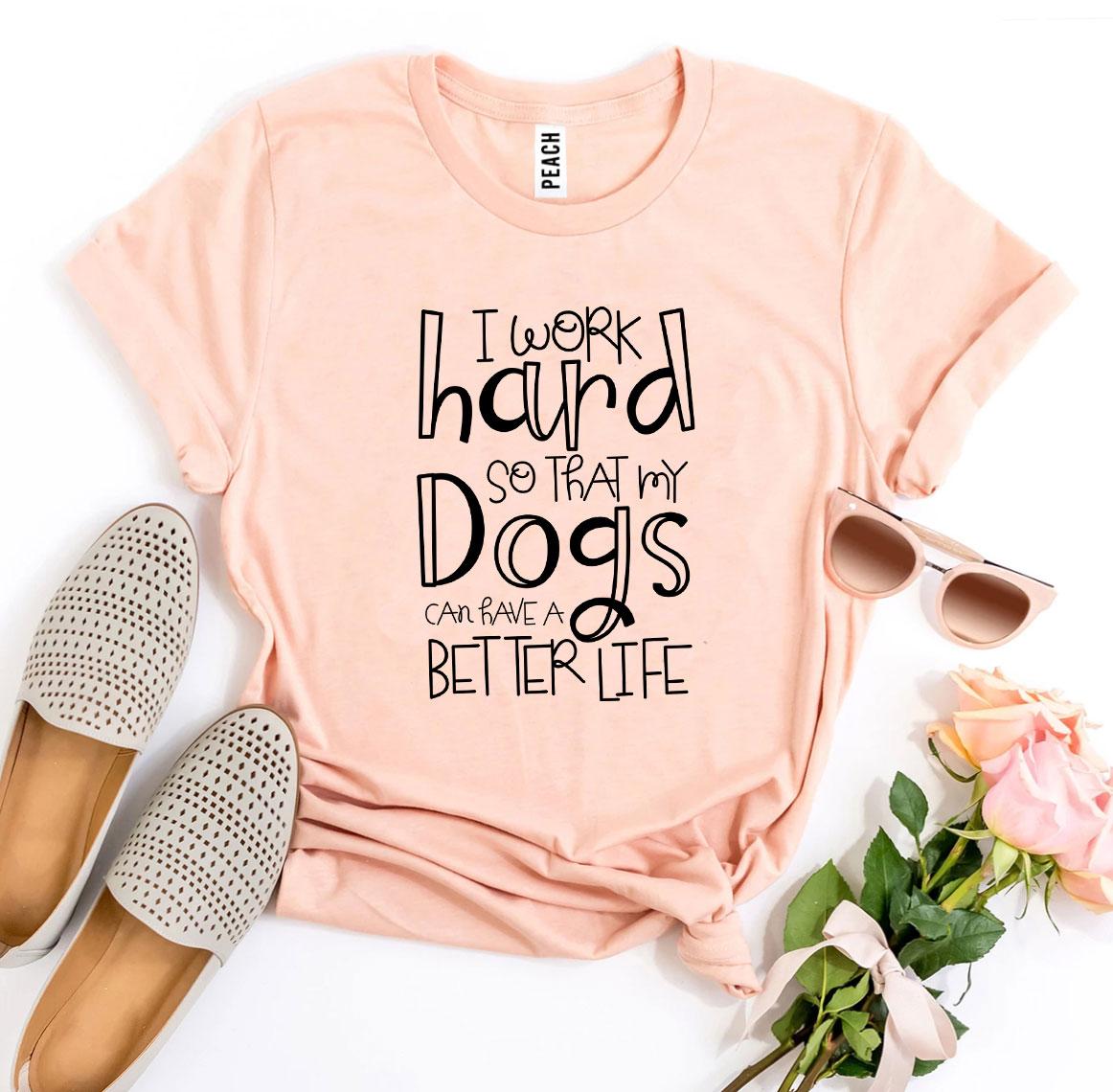 My Dogs Can Have A Better Life T-Shirt