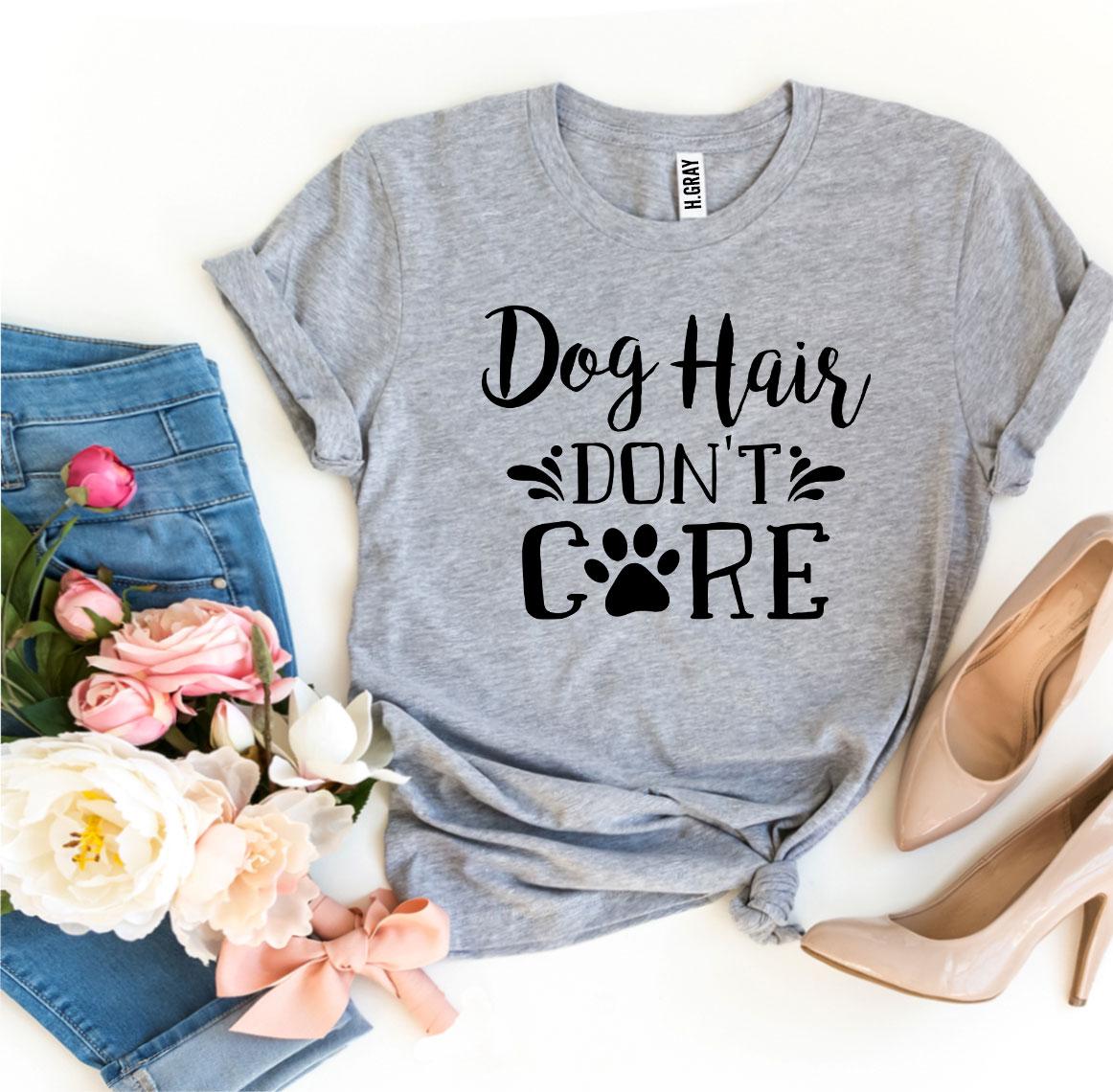 Dog Hair Don't Care T-Shirt